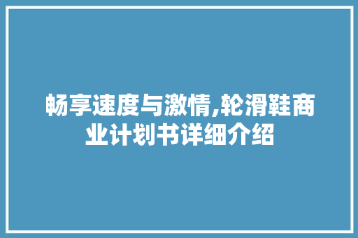 畅享速度与激情,轮滑鞋商业计划书详细介绍