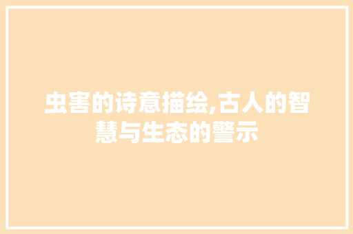 虫害的诗意描绘,古人的智慧与生态的警示