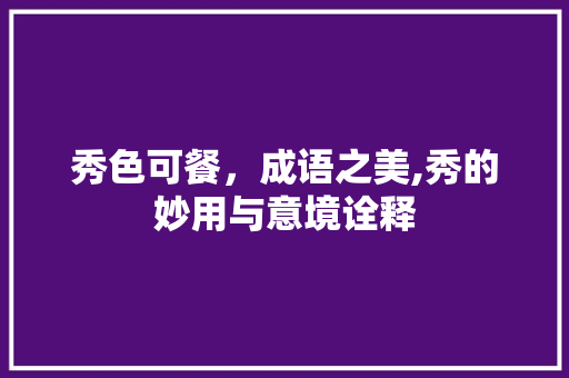 秀色可餐，成语之美,秀的妙用与意境诠释