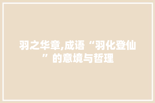羽之华章,成语“羽化登仙”的意境与哲理 诗词鉴赏
