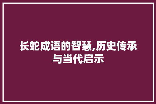 长蛇成语的智慧,历史传承与当代启示