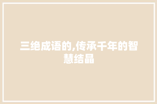 三绝成语的,传承千年的智慧结晶