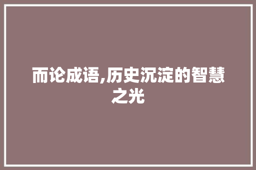而论成语,历史沉淀的智慧之光