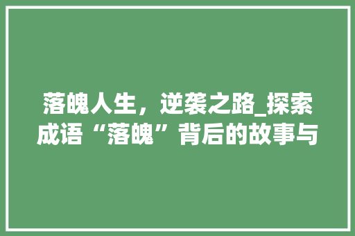 落魄人生，逆袭之路_探索成语“落魄”背后的故事与启示