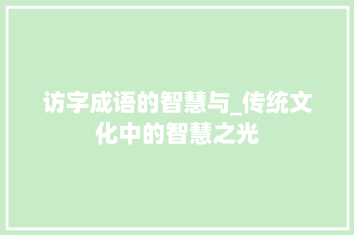 访字成语的智慧与_传统文化中的智慧之光