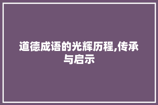 道德成语的光辉历程,传承与启示