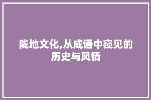 陇地文化,从成语中窥见的历史与风情