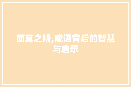 面耳之辨,成语背后的智慧与启示