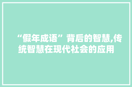 “假年成语”背后的智慧,传统智慧在现代社会的应用