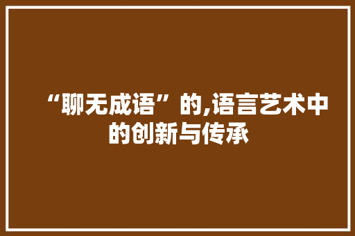 “聊无成语”的,语言艺术中的创新与传承