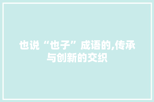 也说“也子”成语的,传承与创新的交织