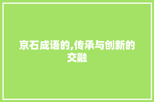 京石成语的,传承与创新的交融 个人简历