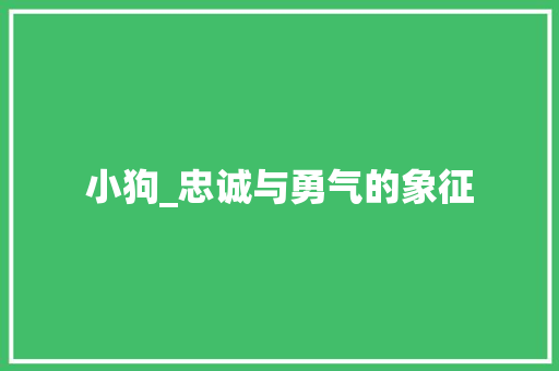 小狗_忠诚与勇气的象征