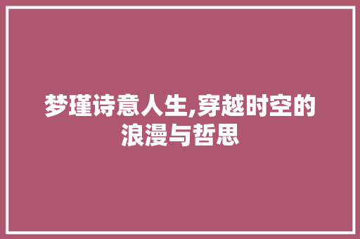 梦瑾诗意人生,穿越时空的浪漫与哲思