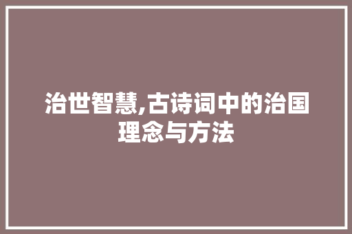 治世智慧,古诗词中的治国理念与方法