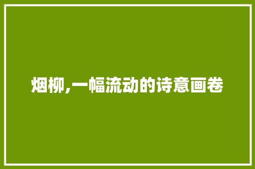 烟柳,一幅流动的诗意画卷
