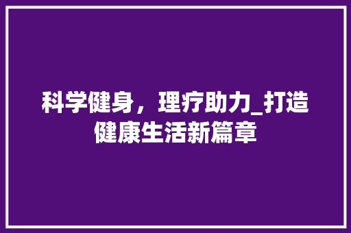 科学健身，理疗助力_打造健康生活新篇章