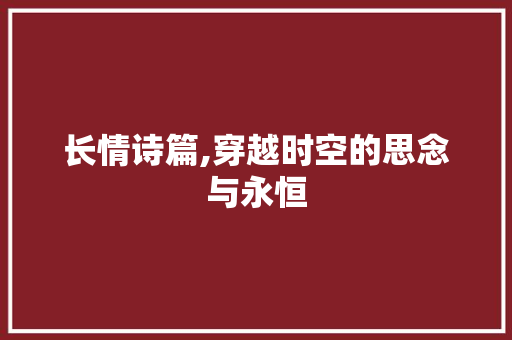 长情诗篇,穿越时空的思念与永恒