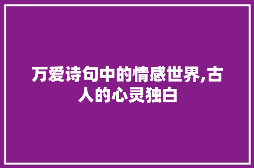 万爱诗句中的情感世界,古人的心灵独白