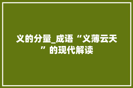 义的分量_成语“义薄云天”的现代解读