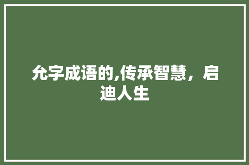 允字成语的,传承智慧，启迪人生