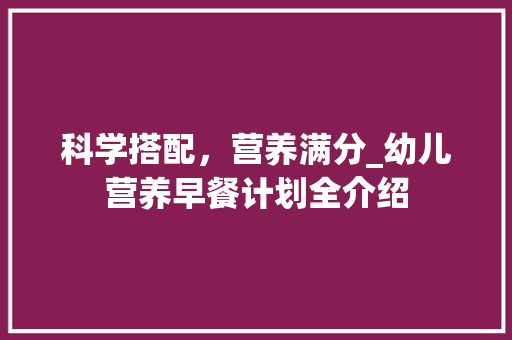 科学搭配，营养满分_幼儿营养早餐计划全介绍
