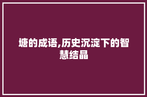 塘的成语,历史沉淀下的智慧结晶