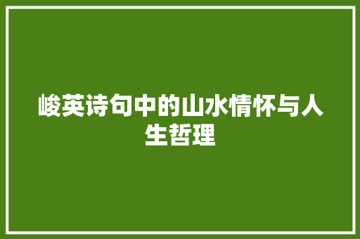 峻英诗句中的山水情怀与人生哲理