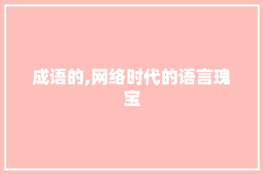 成语的,网络时代的语言瑰宝