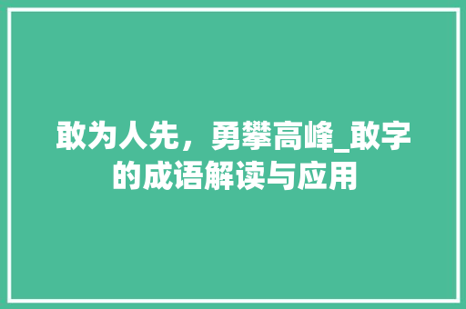 敢为人先，勇攀高峰_敢字的成语解读与应用