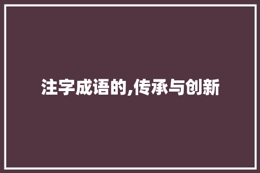 注字成语的,传承与创新