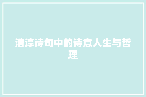 浩淳诗句中的诗意人生与哲理