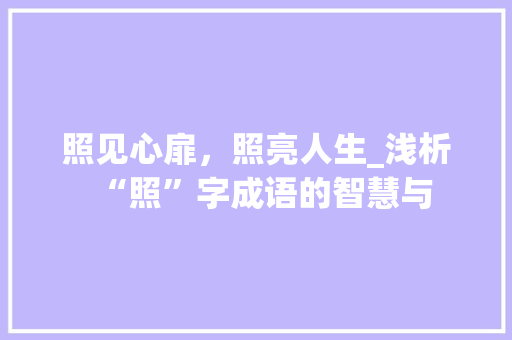 照见心扉，照亮人生_浅析“照”字成语的智慧与