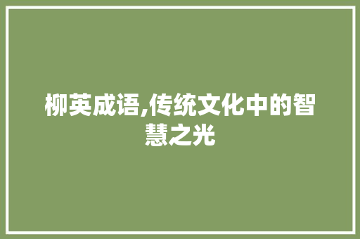 柳英成语,传统文化中的智慧之光