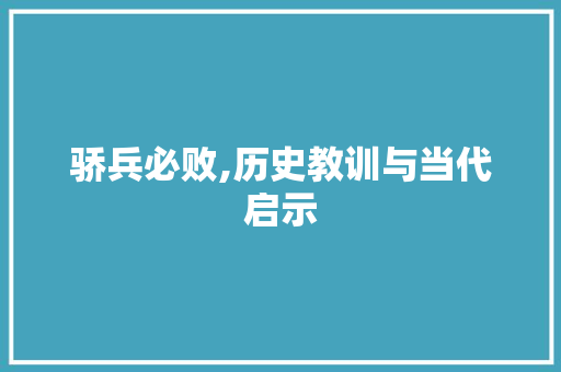 骄兵必败,历史教训与当代启示