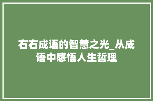右右成语的智慧之光_从成语中感悟人生哲理