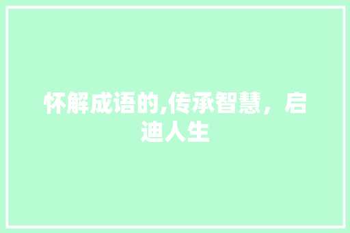 怀解成语的,传承智慧，启迪人生