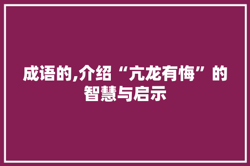 成语的,介绍“亢龙有悔”的智慧与启示