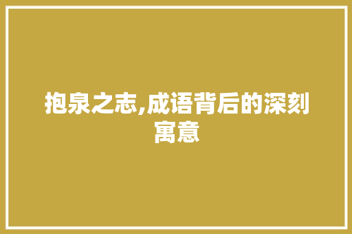 抱泉之志,成语背后的深刻寓意