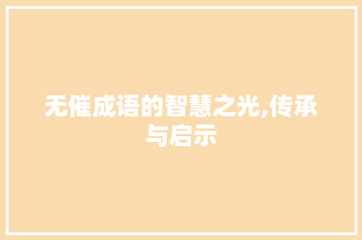 无催成语的智慧之光,传承与启示
