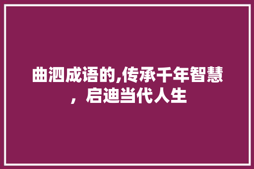 曲泗成语的,传承千年智慧，启迪当代人生