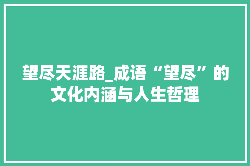 望尽天涯路_成语“望尽”的文化内涵与人生哲理