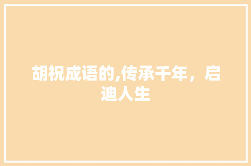 胡祝成语的,传承千年，启迪人生