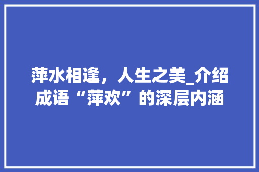 萍水相逢，人生之美_介绍成语“萍欢”的深层内涵