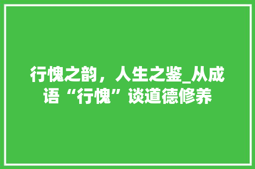 行愧之韵，人生之鉴_从成语“行愧”谈道德修养