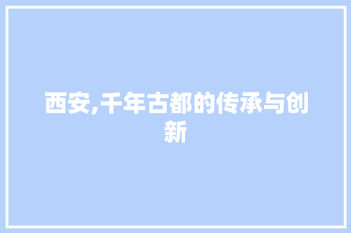 西安,千年古都的传承与创新