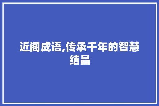 近阁成语,传承千年的智慧结晶