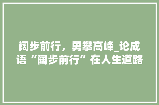 阔步前行，勇攀高峰_论成语“阔步前行”在人生道路上的启示 成语大全