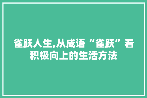 雀跃人生,从成语“雀跃”看积极向上的生活方法 国学经典