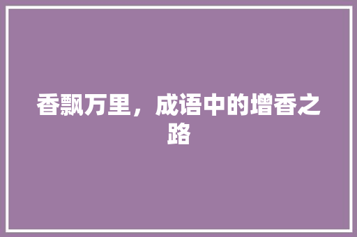 香飘万里，成语中的增香之路